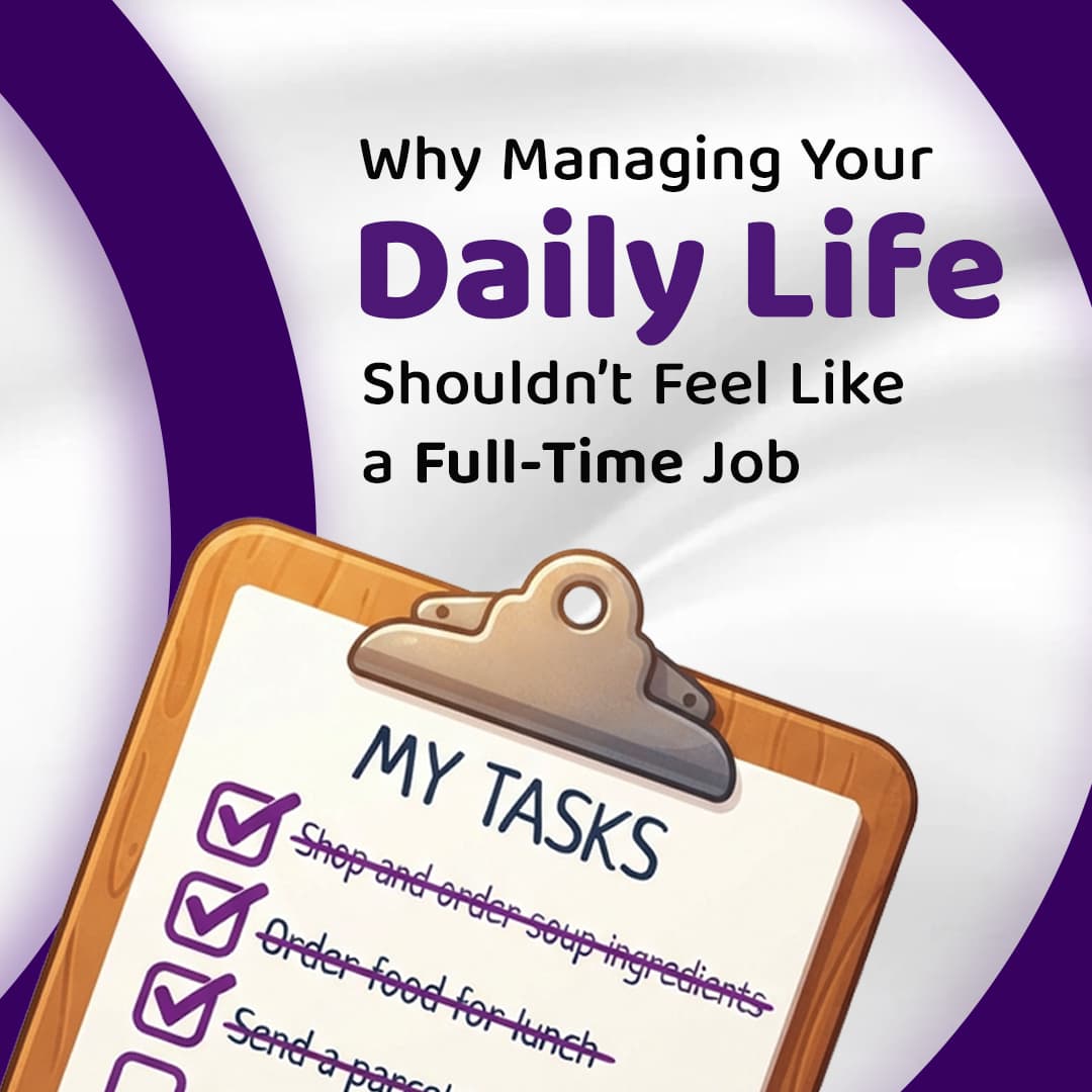 Why Managing Your Daily Life Shouldn’t Feel Like a Full-Time Job